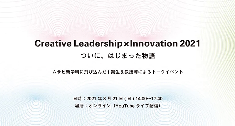 Creative Leadership×Innovation 2021 ついに、はじまった物語　〜ムサビ新大学院新学科に飛び込んだ1期生&教授陣によるトークイベント〜