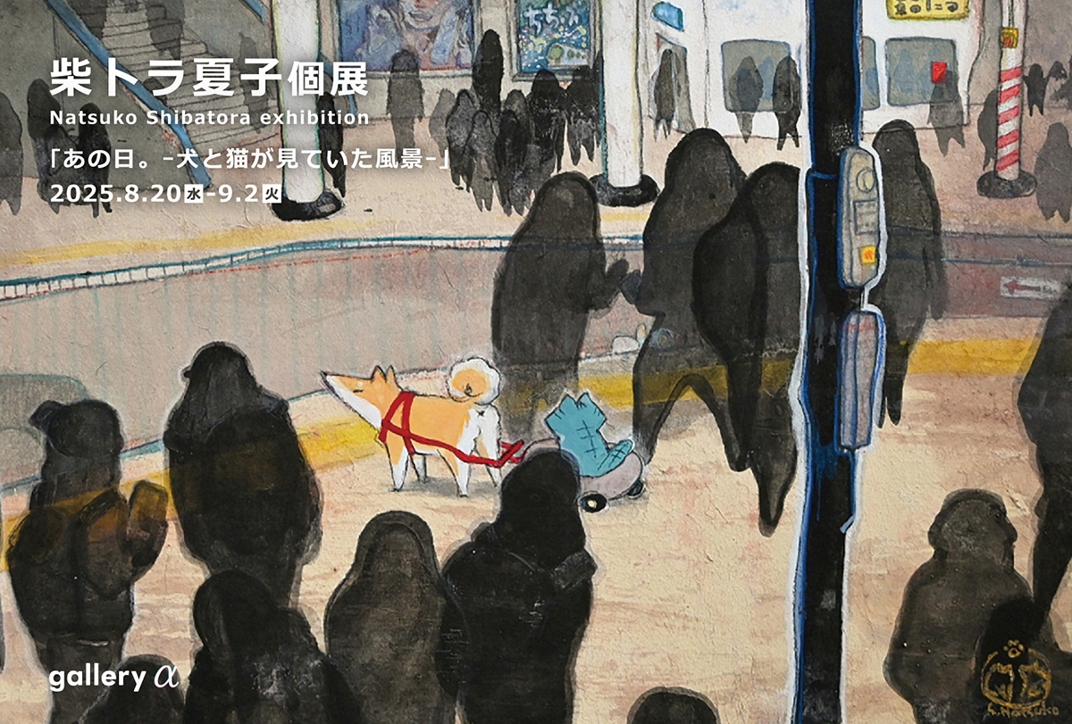 柴トラ夏子 個展  あの日。～犬と猫が見ていた風景～